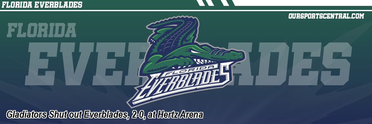 Gladiators Shut out Everblades, 2-0, at Hertz Arena