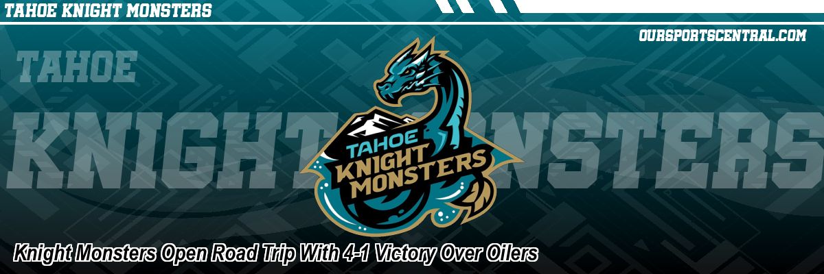Knight Monsters Open Road Trip With 4-1 Victory Over Oilers