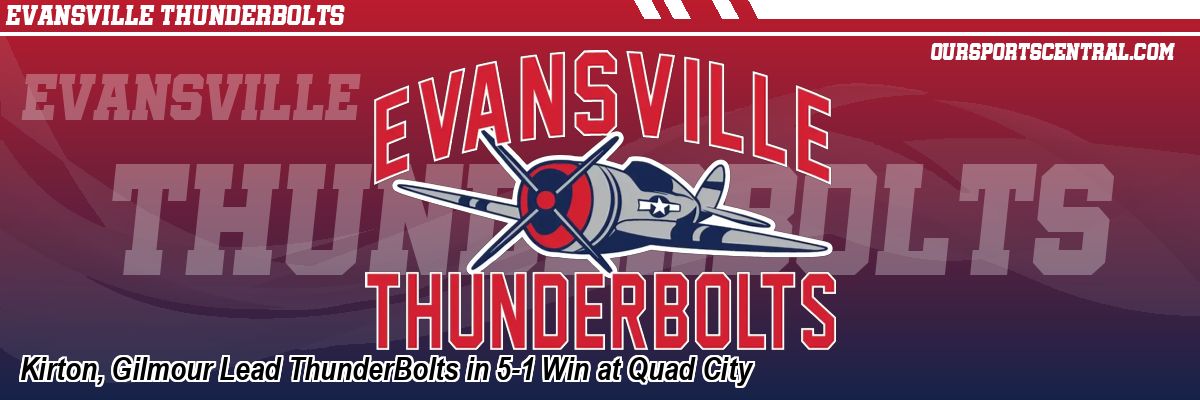 Kirton, Gilmour Lead ThunderBolts in 5-1 Win at Quad City