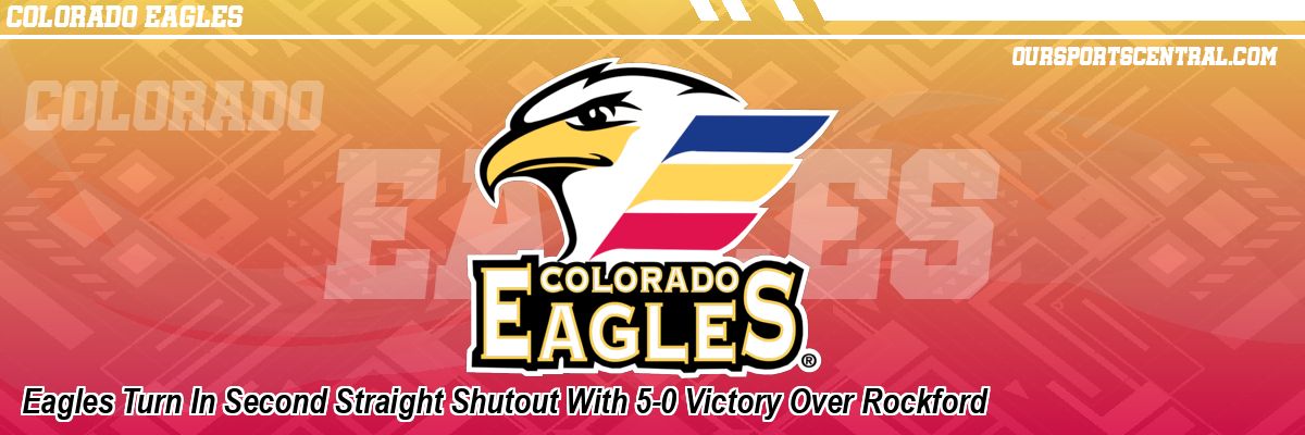 Eagles Turn In Second Straight Shutout With 5-0 Victory Over Rockford