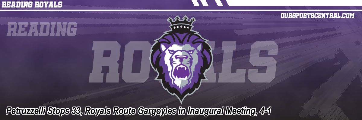 Petruzzelli Stops 33, Royals Route Gargoyles in Inaugural Meeting, 4-1