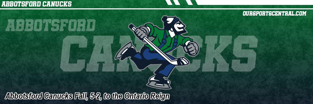 Abbotsford Canucks Fall, 5-2, to the Ontario Reign