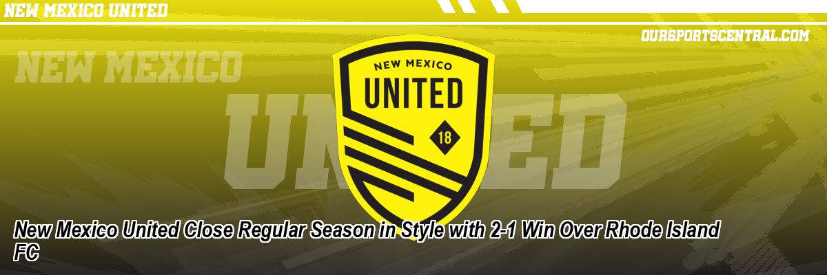 New Mexico United Close Regular Season in Style with 2-1 Win Over Rhode Island FC