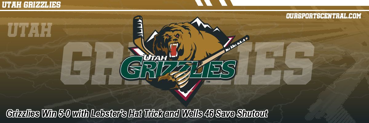 Grizzlies Win 5-0 with Lebster's Hat Trick and Wells 46 Save Shutout