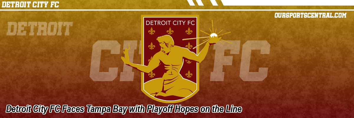 Detroit City FC Faces Tampa Bay with Playoff Hopes on the Line