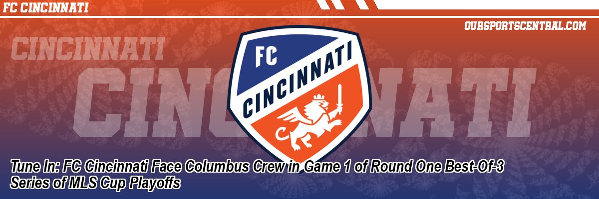 Tune In: FC Cincinnati Face Columbus Crew in Game 1 of Round One Best-Of-3 Series of MLS Cup Playoffs