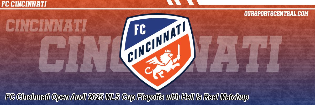 FC Cincinnati Open Audi 2025 MLS Cup Playoffs with Hell Is Real Matchup