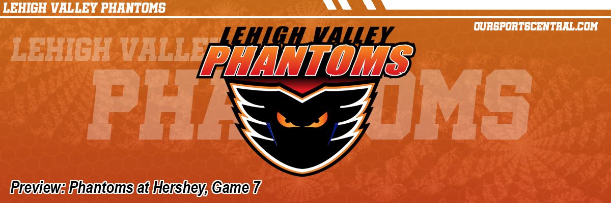 Preview: Phantoms at Hershey, Game 7