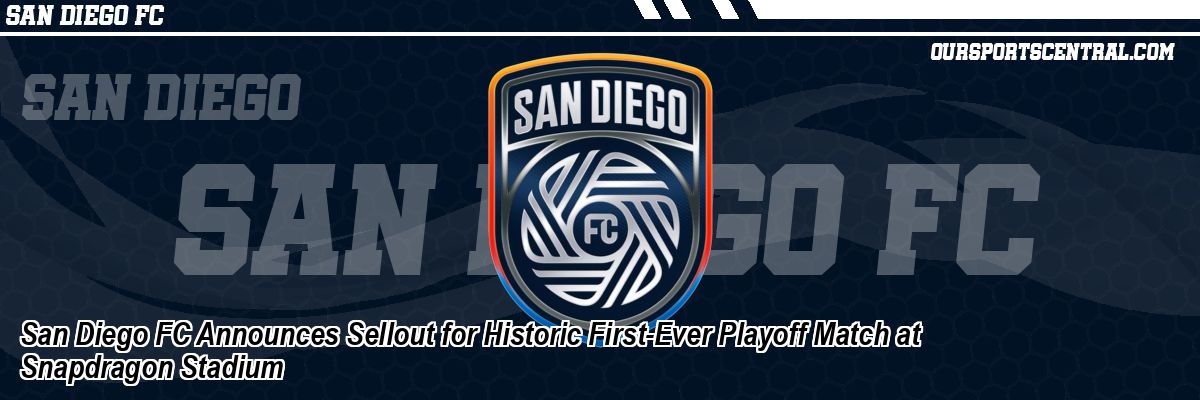 San Diego FC Announces Sellout for Historic First-Ever Playoff Match at Snapdragon Stadium