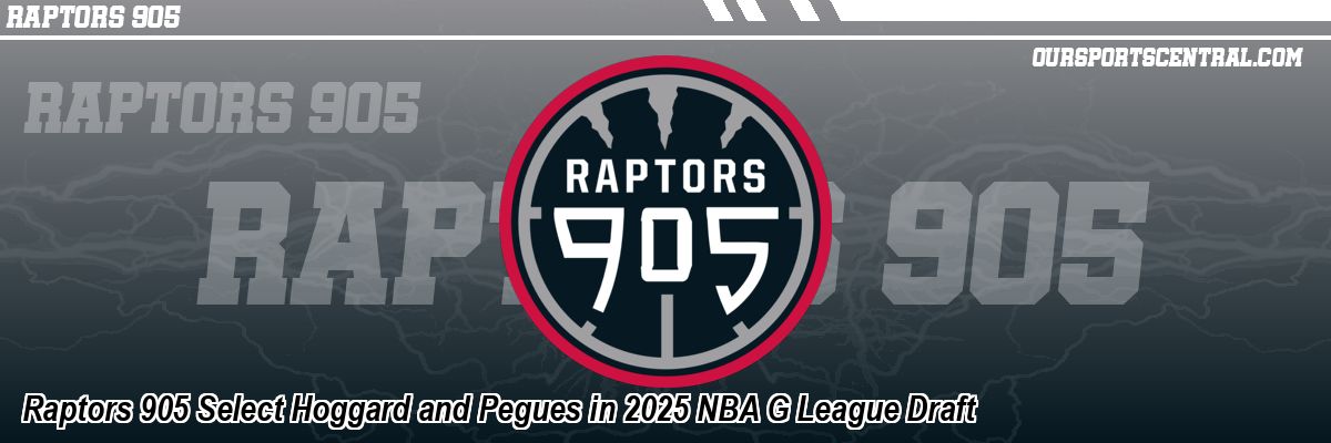 Raptors 905 Select Hoggard and Pegues in 2025 NBA G League Draft
