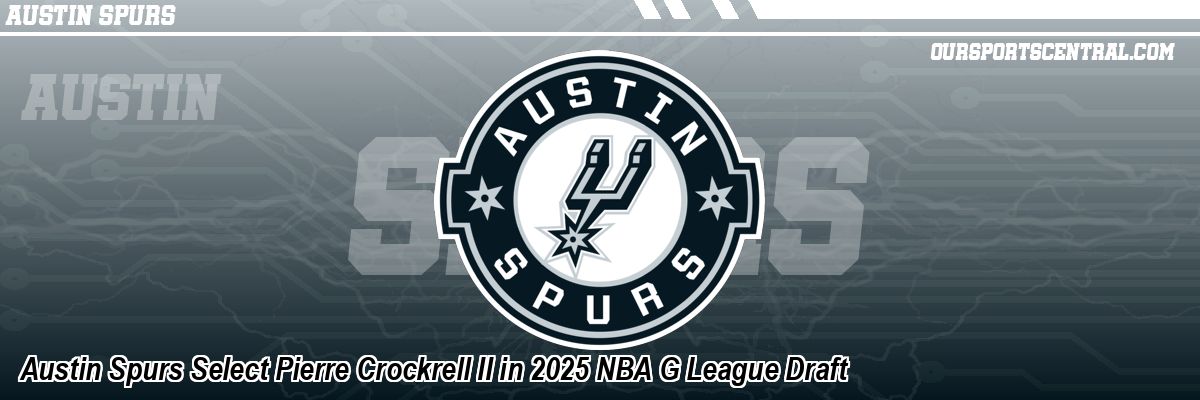 Austin Spurs Select Pierre Crockrell II in 2025 NBA G League Draft