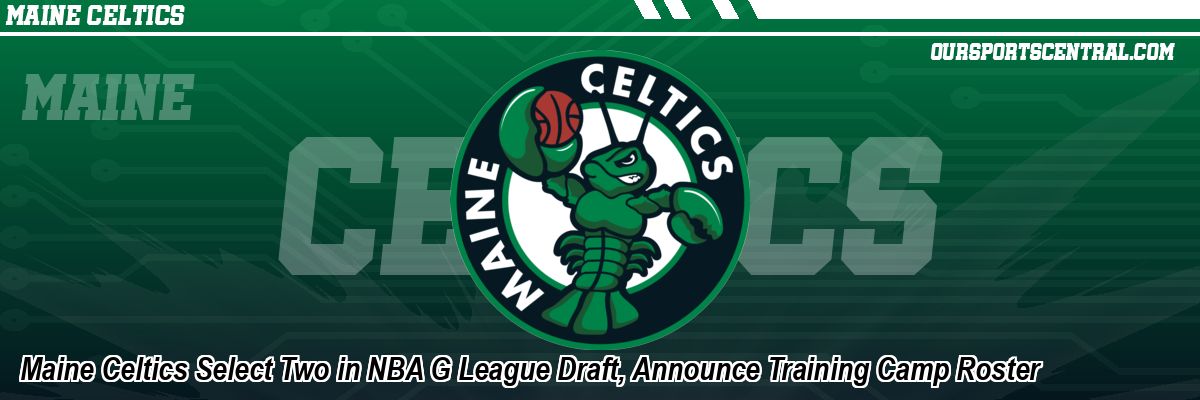 Maine Celtics Select Two in NBA G League Draft, Announce Training Camp Roster