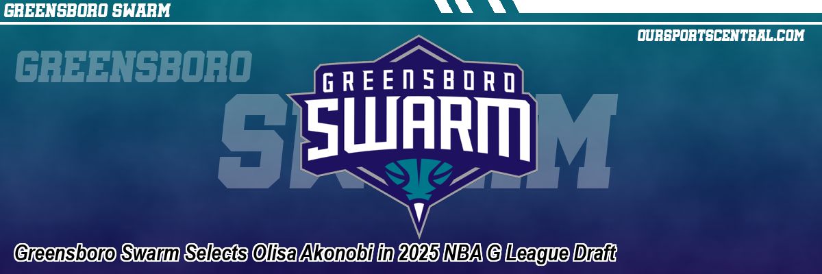 Greensboro Swarm Selects Olisa Akonobi in 2025 NBA G League Draft