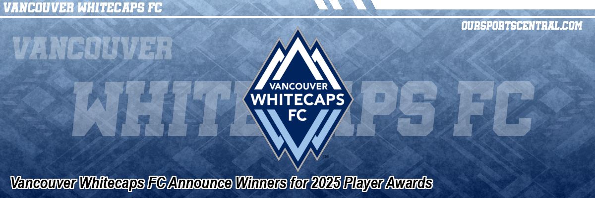 Vancouver Whitecaps FC Announce Winners for 2025 Player Awards