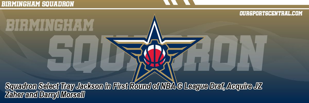 Squadron Select Tray Jackson in First Round of NBA G League Draf, Acquire JZ Zaher and Darryl Morsell