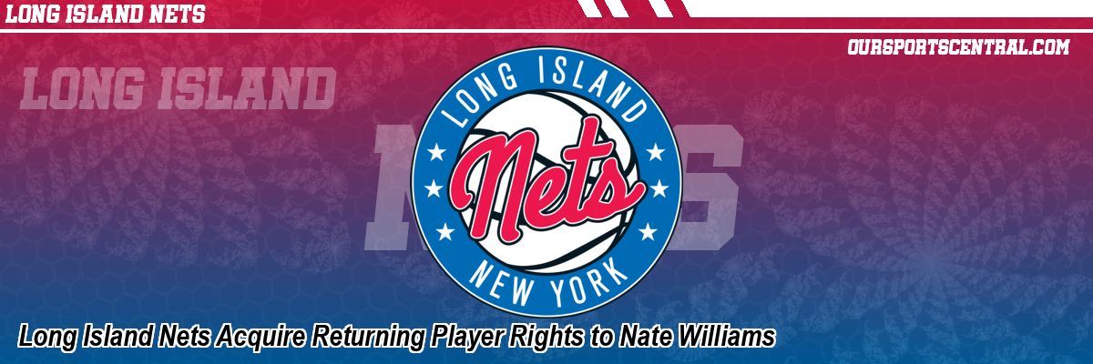 Long Island Nets Acquire Returning Player Rights to Nate Williams