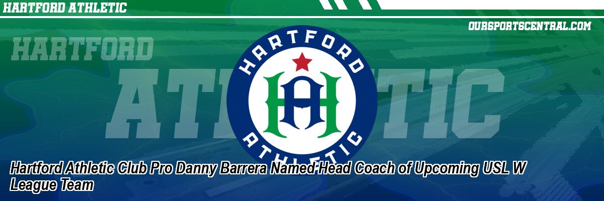 Hartford Athletic Club Pro Danny Barrera Named Head Coach of Upcoming USL W League Team