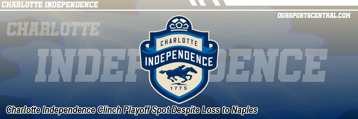 Charlotte Independence Clinch Playoff Spot Despite Loss to Naples
