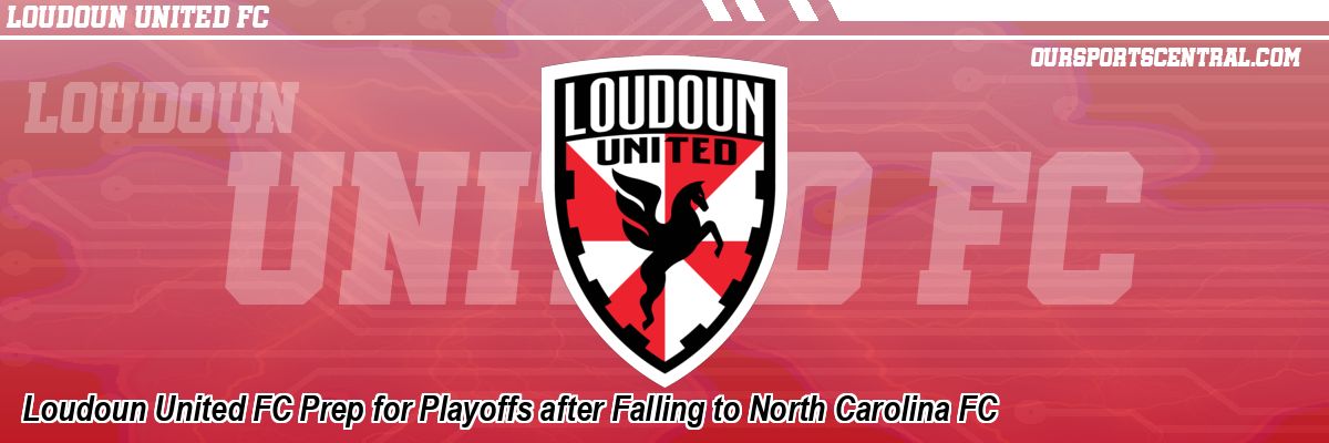 Loudoun United FC Prep for Playoffs after Falling to North Carolina FC