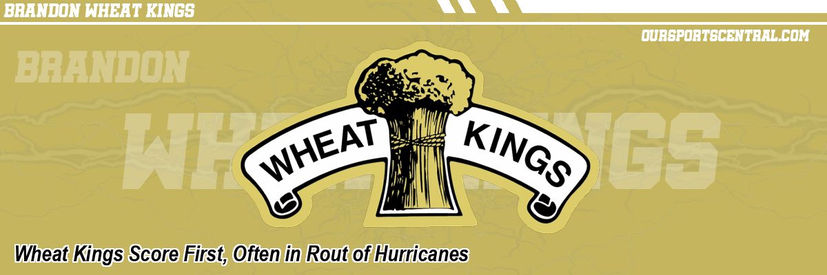 Wheat Kings Score First, Often in Rout of Hurricanes