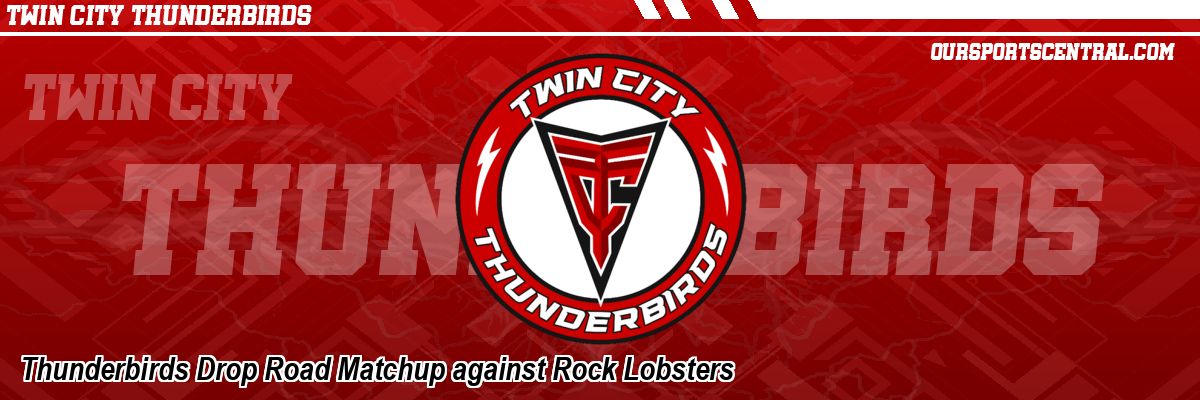 Thunderbirds Drop Road Matchup against Rock Lobsters