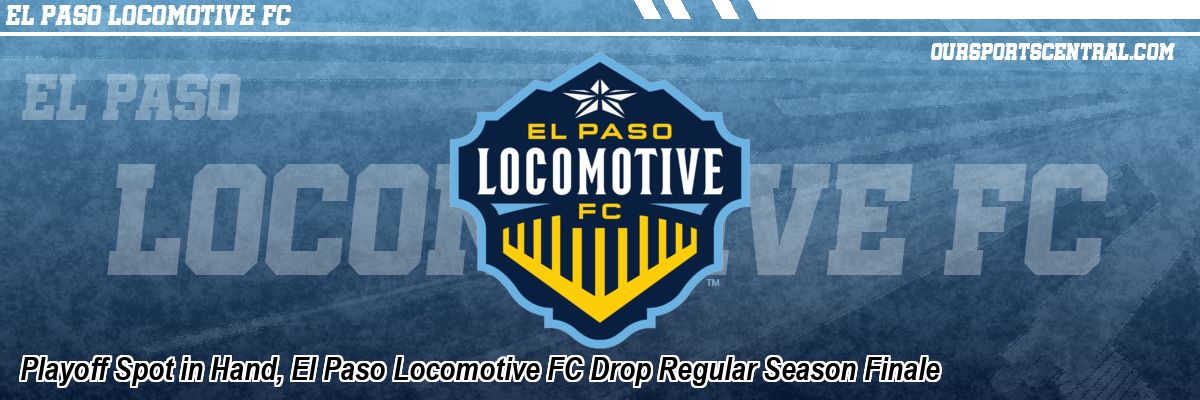 Playoff Spot in Hand, El Paso Locomotive FC Drop Regular Season Finale