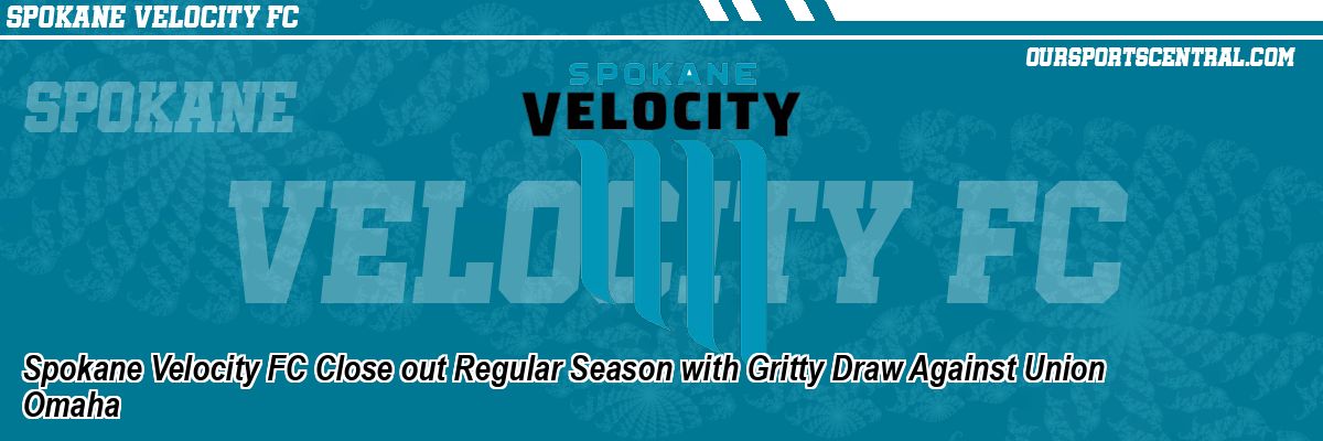 Spokane Velocity FC Close out Regular Season with Gritty Draw Against Union Omaha