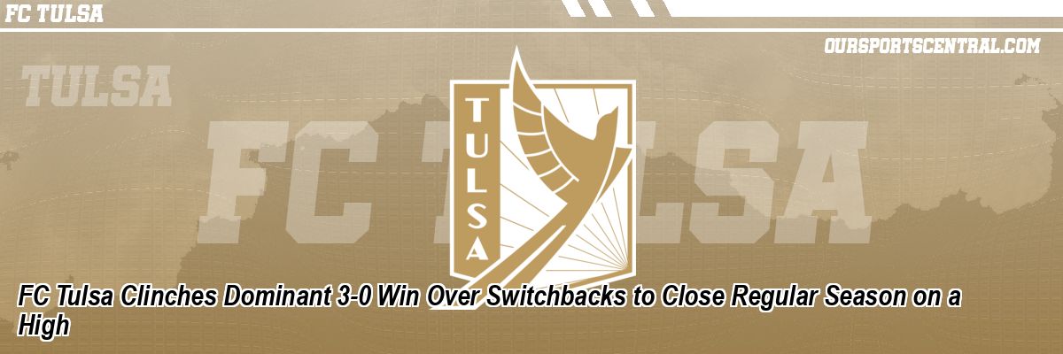 FC Tulsa Clinches Dominant 3-0 Win Over Switchbacks to Close Regular Season on a High