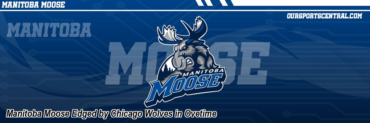 Manitoba Moose Edged by Chicago Wolves in Ovetime