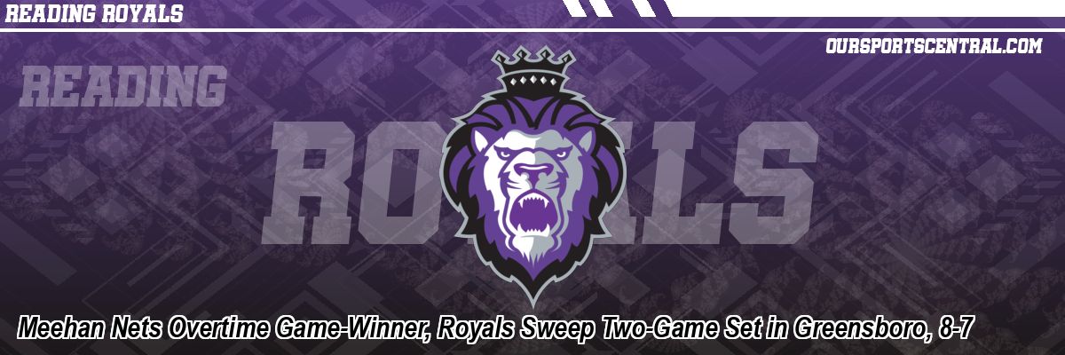 Meehan Nets Overtime Game-Winner, Royals Sweep Two-Game Set in Greensboro, 8-7