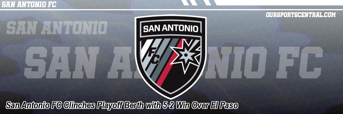 San Antonio FC Clinches Playoff Berth with 5-2 Win Over El Paso