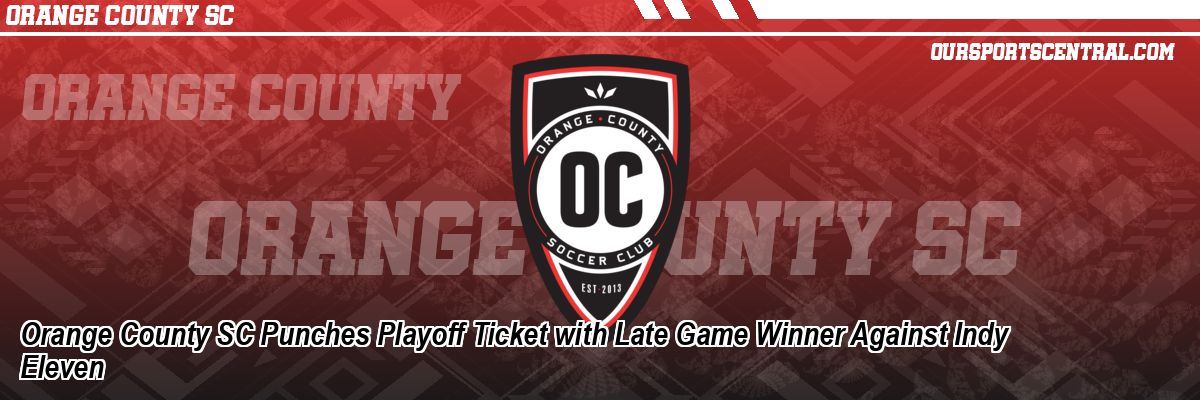 Orange County SC Punches Playoff Ticket with Late Game Winner Against Indy Eleven
