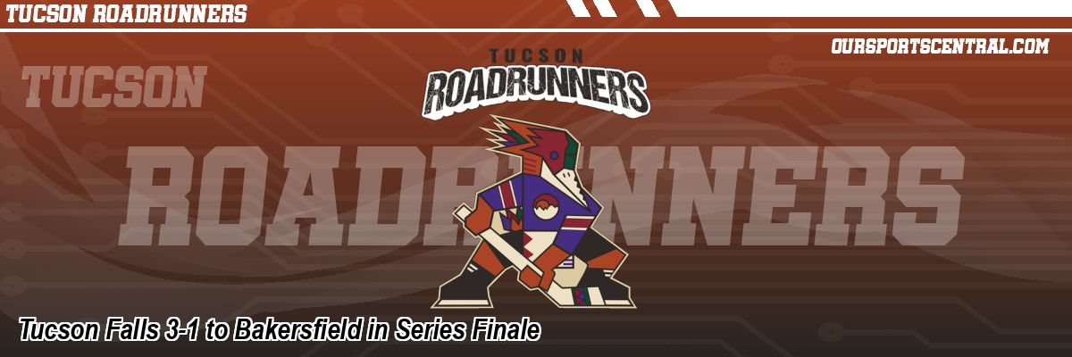 Tucson Falls 3-1 to Bakersfield in Series Finale