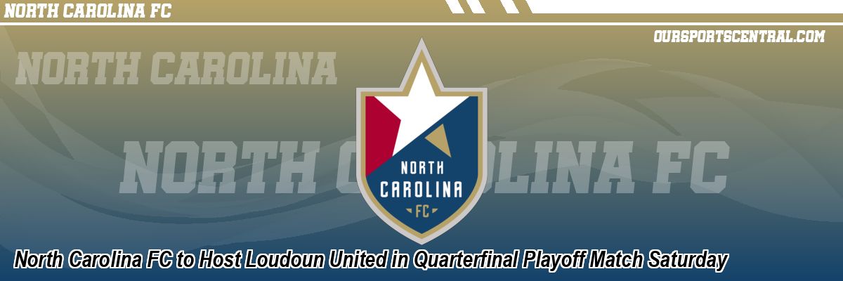 North Carolina FC to Host Loudoun United in Quarterfinal Playoff Match Saturday