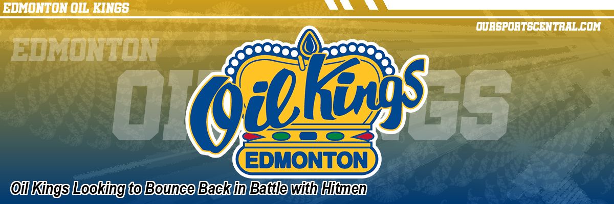 Oil Kings Looking to Bounce Back in Battle with Hitmen