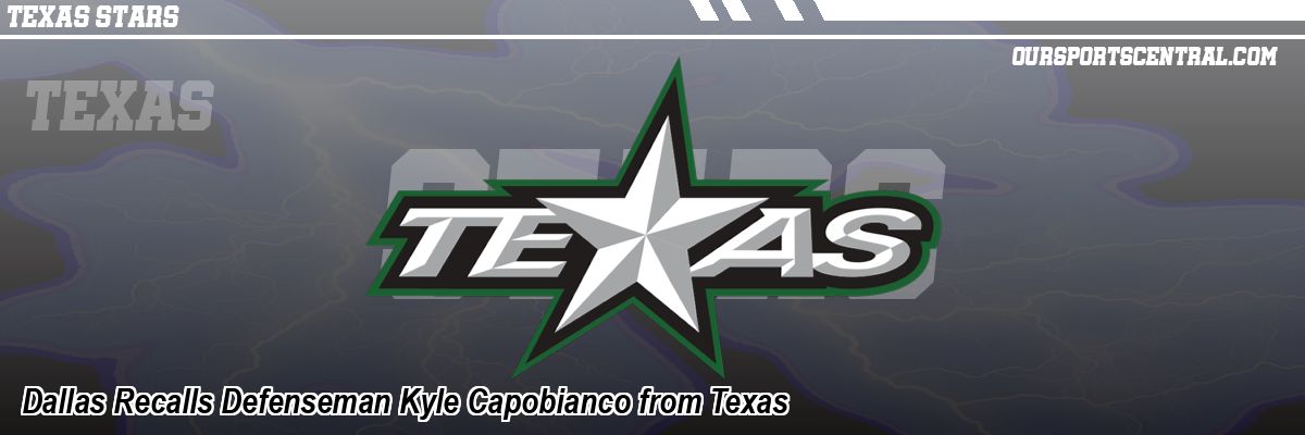 Dallas Recalls Defenseman Kyle Capobianco from Texas