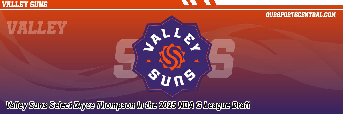 Valley Suns Select Bryce Thompson in the 2025 NBA G League Draft