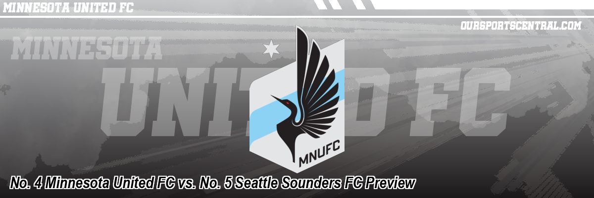 No. 4 Minnesota United FC vs. No. 5 Seattle Sounders FC Preview