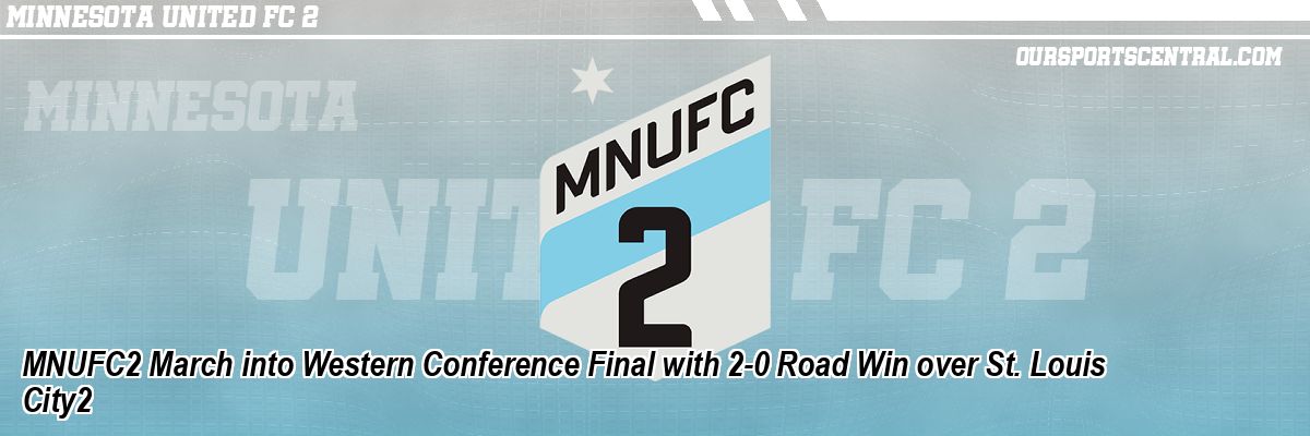 MNUFC2 March into Western Conference Final with 2-0 Road Win over St. Louis City2
