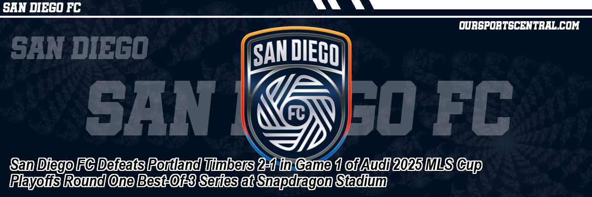 San Diego FC Defeats Portland Timbers 2-1 in Game 1 of Audi 2025 MLS Cup Playoffs Round One Best-Of-3 Series at Snapdragon Stadium