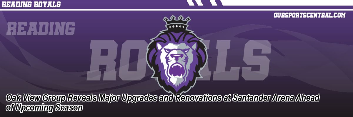 Oak View Group Reveals Major Upgrades and Renovations at Santander Arena Ahead of Upcoming Season