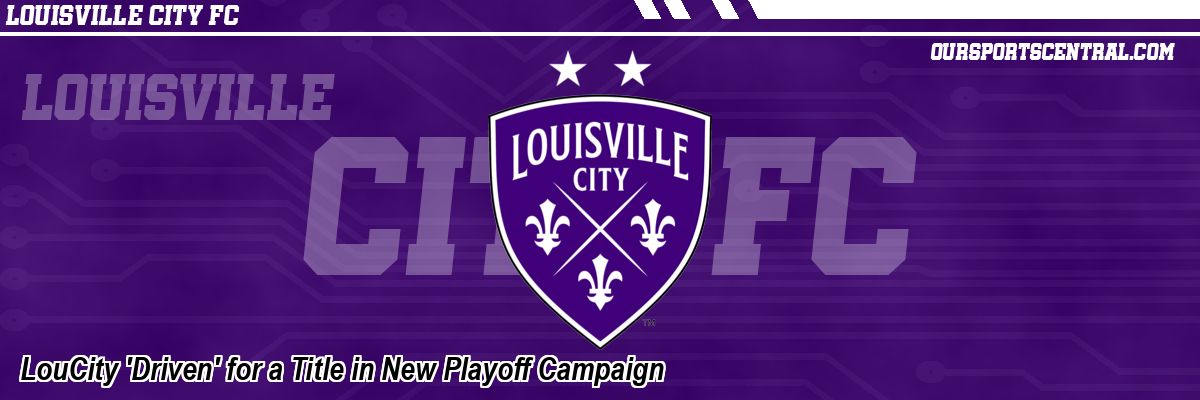 LouCity 'Driven' for a Title in New Playoff Campaign