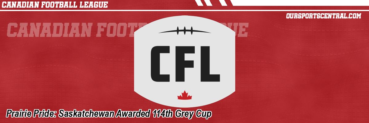 Prairie Pride: Saskatchewan Awarded 114th Grey Cup