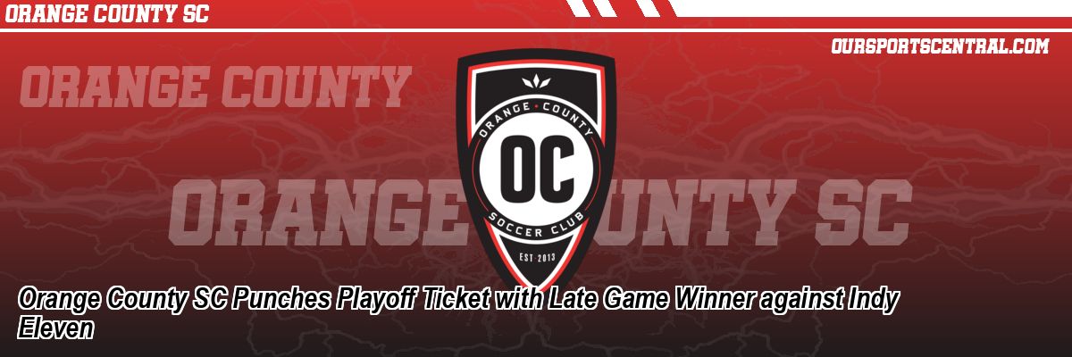 Orange County SC Punches Playoff Ticket with Late Game Winner against Indy Eleven