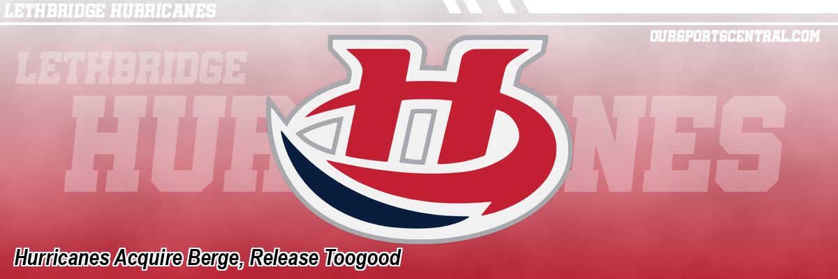 Hurricanes Acquire Berge, Release Toogood