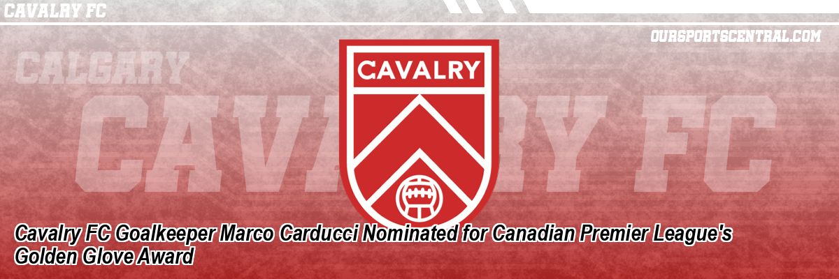 Cavalry FC Goalkeeper Marco Carducci Nominated for Canadian Premier League's Golden Glove Award