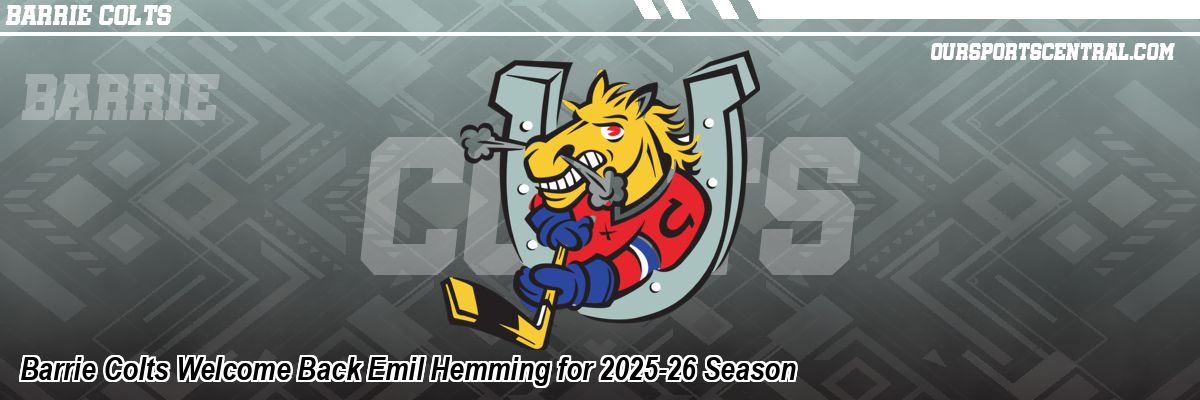 Barrie Colts Welcome Back Emil Hemming for 2025-26 Season