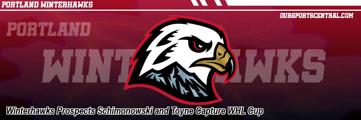 Winterhawks Prospects Schimonowski and Toyne Capture WHL Cup