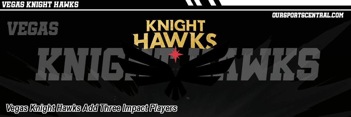 Vegas Knight Hawks Add Three Impact Players
