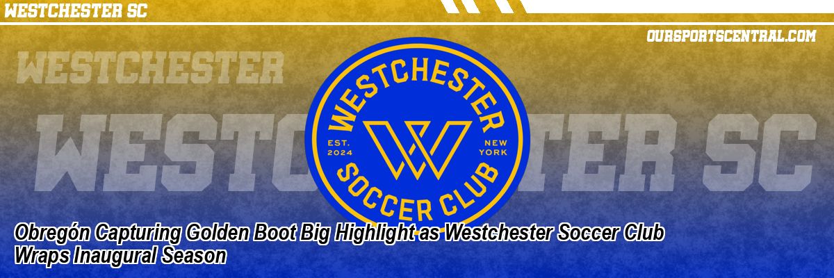 Obregón Capturing Golden Boot Big Highlight as Westchester Soccer Club Wraps Inaugural Season